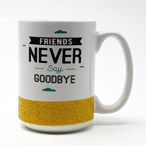 Friends Never Say Goodbye Mug